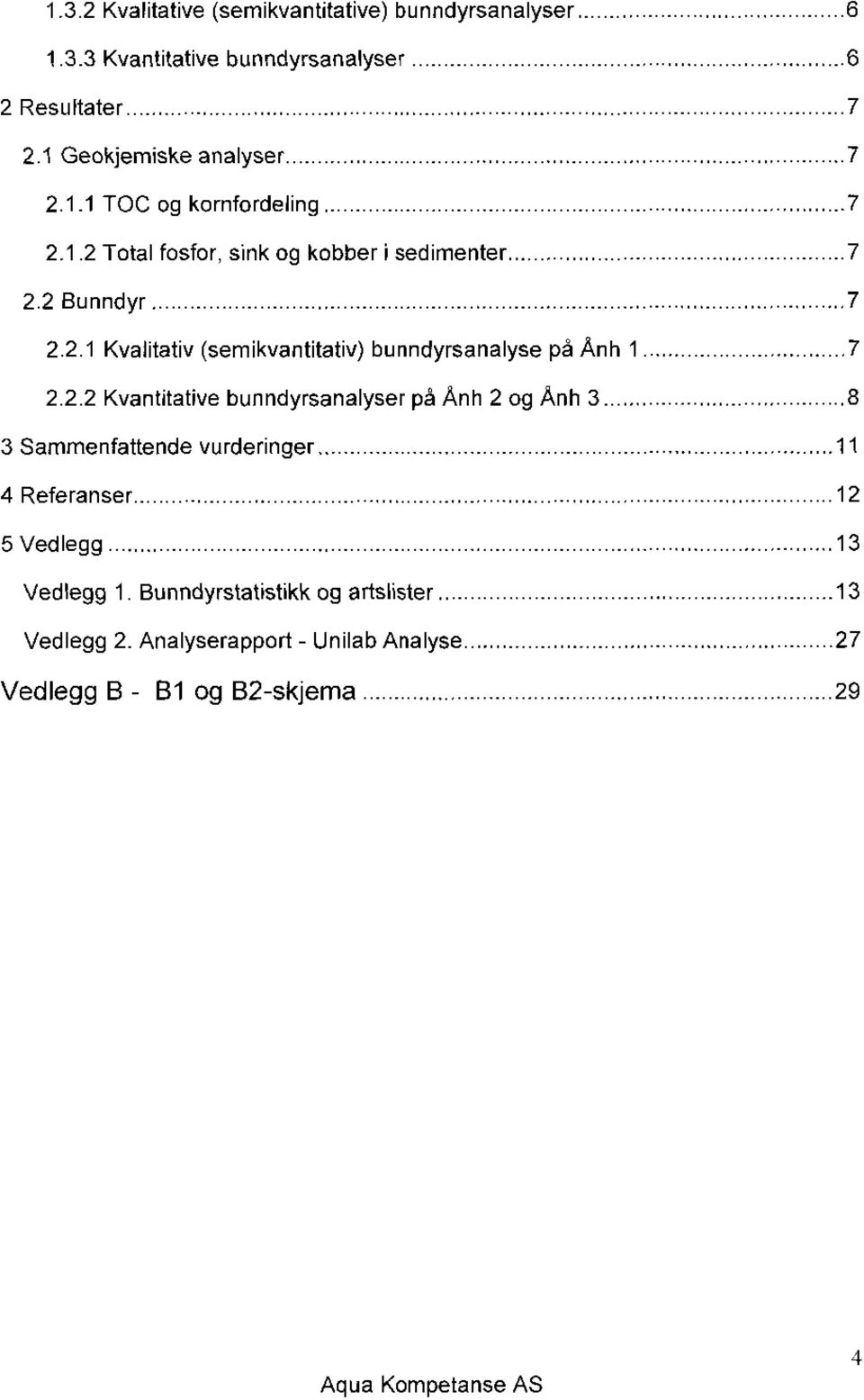 ....8 3 Sammenfattende vurderinger..... 4 Referanser.....2 5 Vedlegg..... 3 Vedlegg. Bunndyrstatistikk og artslister.....3 Vedlegg 2.