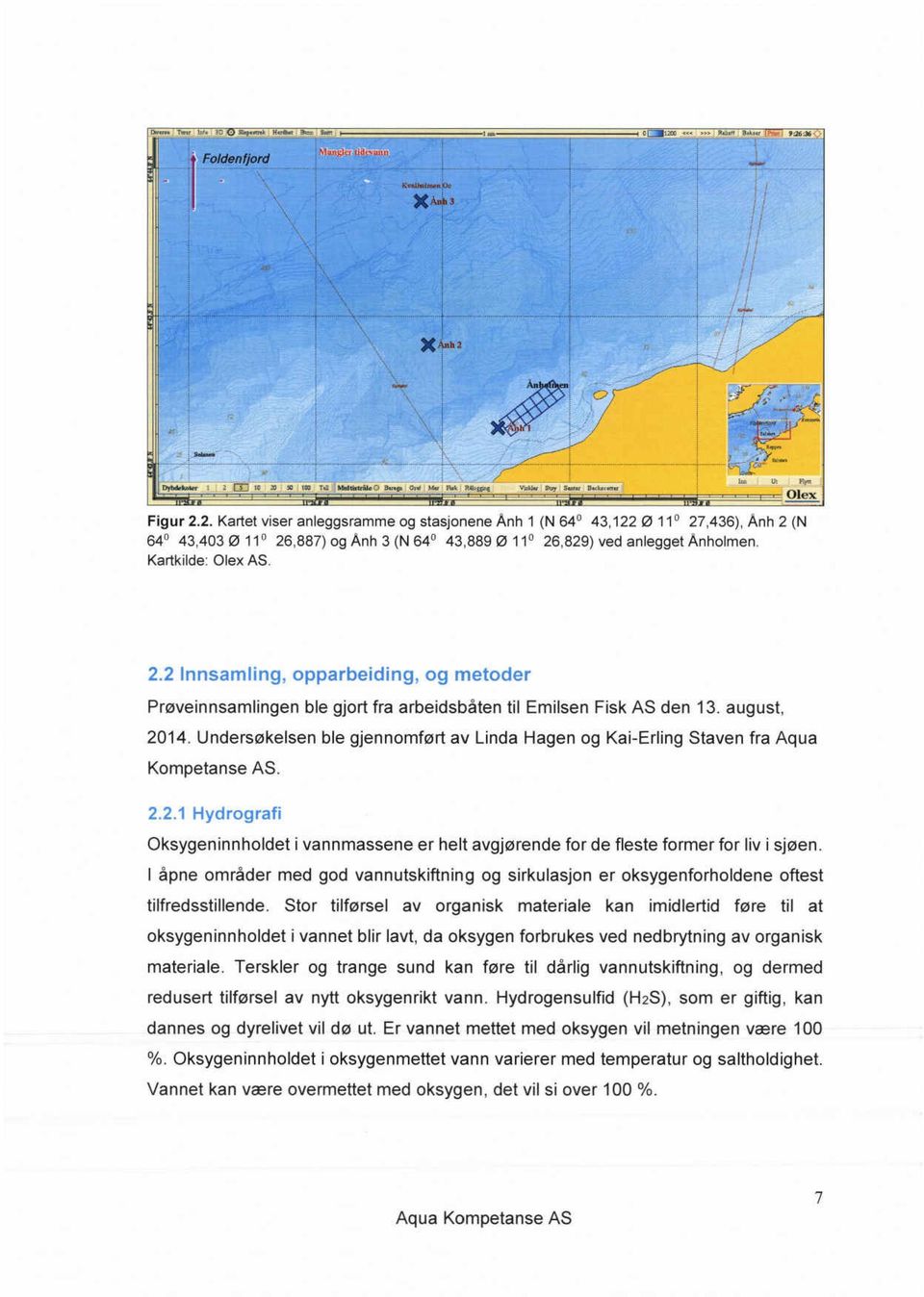 Kartkilde: Olex AS. 2.2 innsamling, opparbeiding, og metoder Prøveinnsamlingen ble gjort fra arbeidsbåten til Emilsen Fisk AS den 3. august, 204.