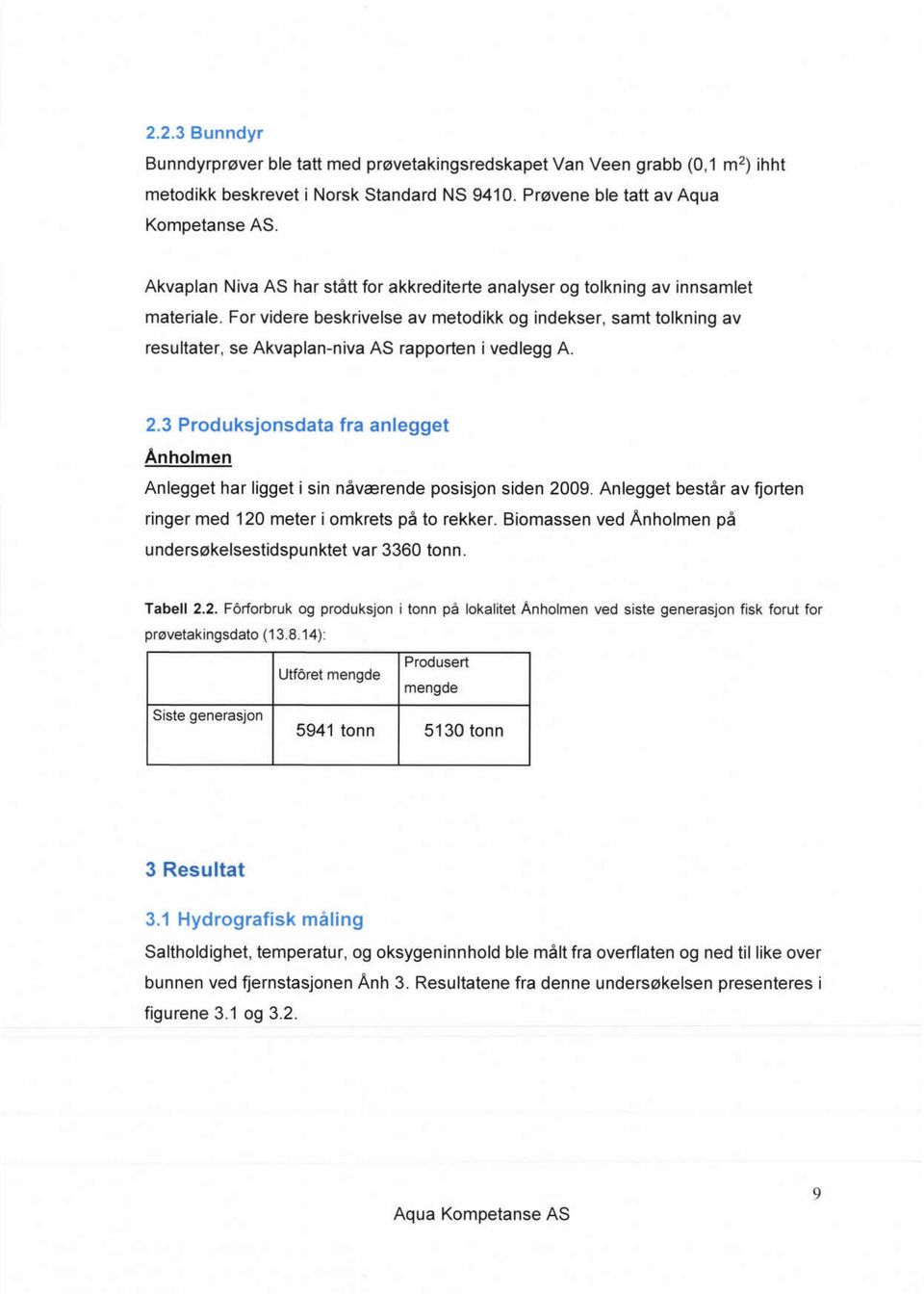 For videre beskrivelse av metodikk og indekser, samt tolkning av resultater, se Akvaplan-niva AS rapporten i vedlegg A. 2.