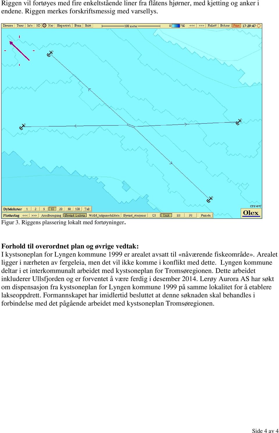 Arealet ligger i nærheten av fergeleia, men det vil ikke komme i konflikt med dette. Lyngen kommune deltar i et interkommunalt arbeidet med kystsoneplan for Tromsøregionen.