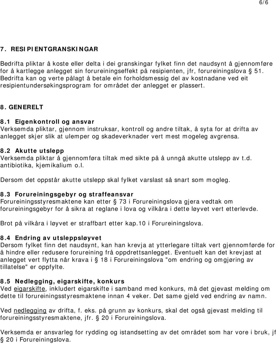 forureiningslova 51. Bedrifta kan og verte pålagt å betale ein forholdsmessig del av kostnadane ved eit resipientundersøkingsprogram for området der anlegget er plassert. 8. GENERELT 8.