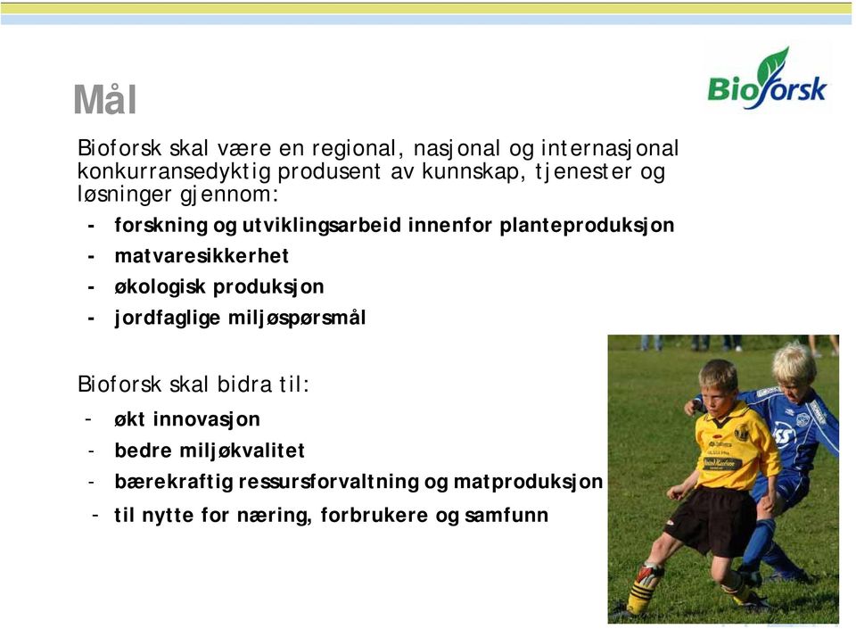 matvaresikkerhet - økologisk produksjon - jordfaglige miljøspørsmål Bioforsk skal bidra til: - økt