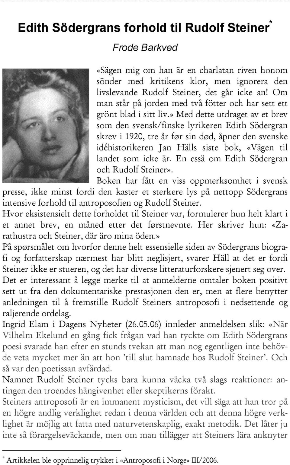 » Med dette utdraget av et brev som den svensk/finske lyrikeren Edith Södergran skrev i 1920, tre år før sin død, åpner den svenske idéhistorikeren Jan Hälls siste bok, «Vägen til landet som icke är.