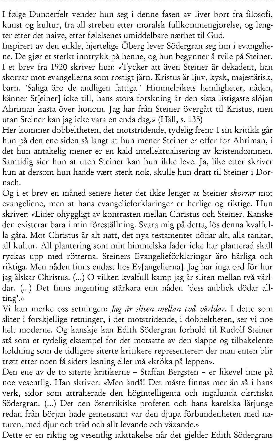 I et brev fra 1920 skriver hun: «Tycker att även Steiner är dekadent, han skorrar mot evangelierna som rostigt järn. Kristus är ljuv, kysk, majestätisk, barn. Saliga äro de andligen fattiga.