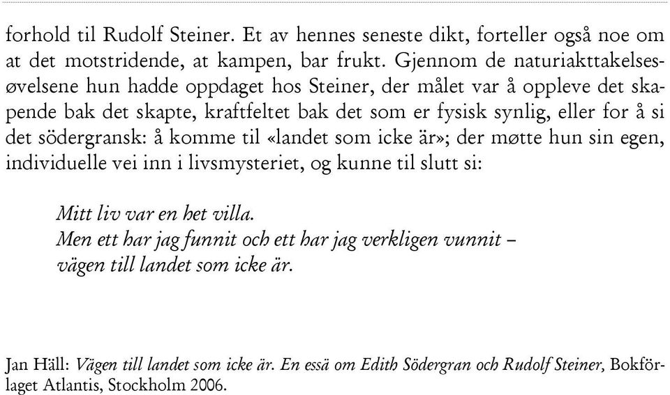 eller for å si det södergransk: å komme til «landet som icke är»; der møtte hun sin egen, individuelle vei inn i livsmysteriet, og kunne til slutt si: Mitt liv var en