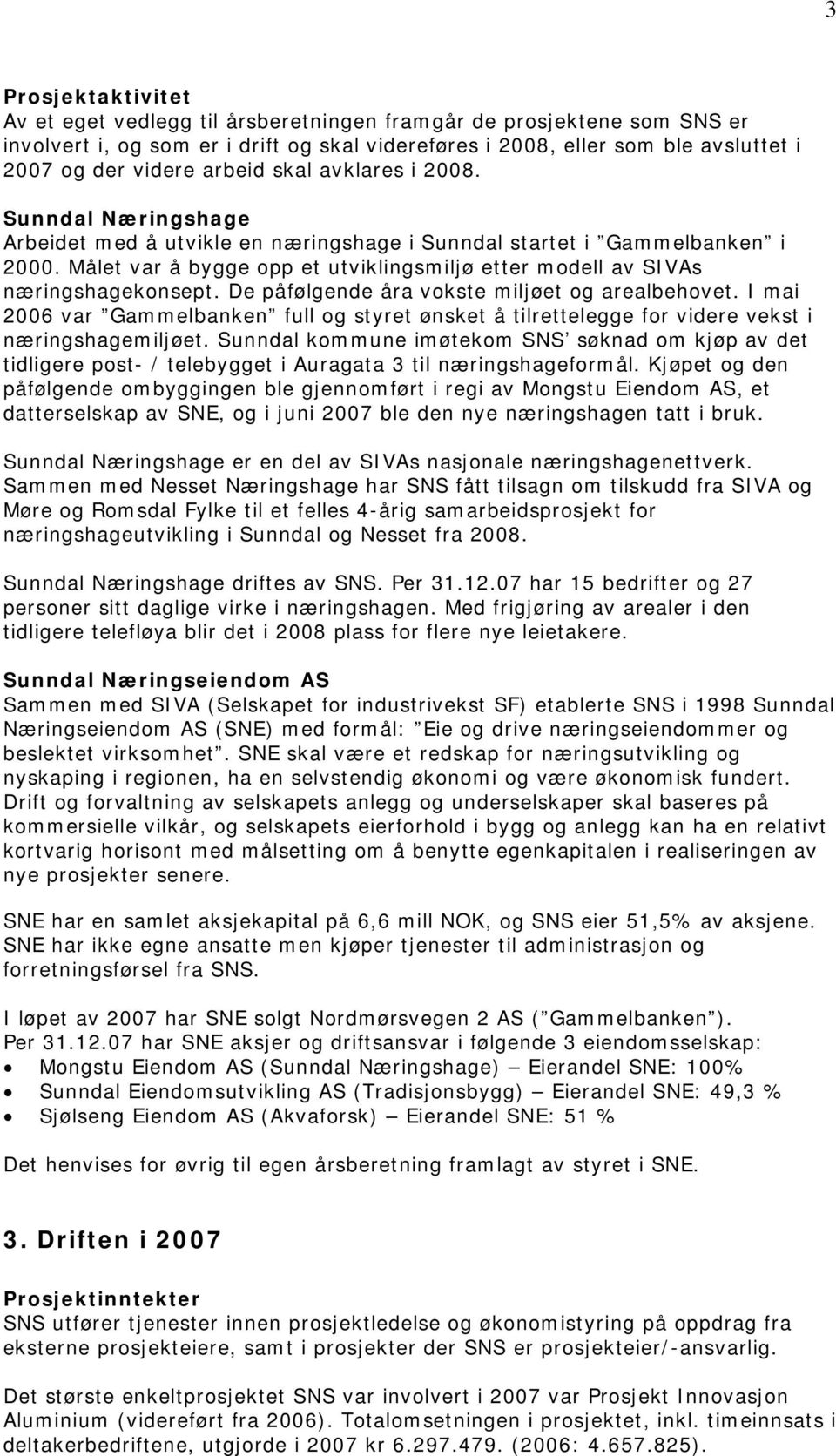 Målet var å bygge opp et utviklingsmiljø etter modell av SIVAs næringshagekonsept. De påfølgende åra vokste miljøet og arealbehovet.