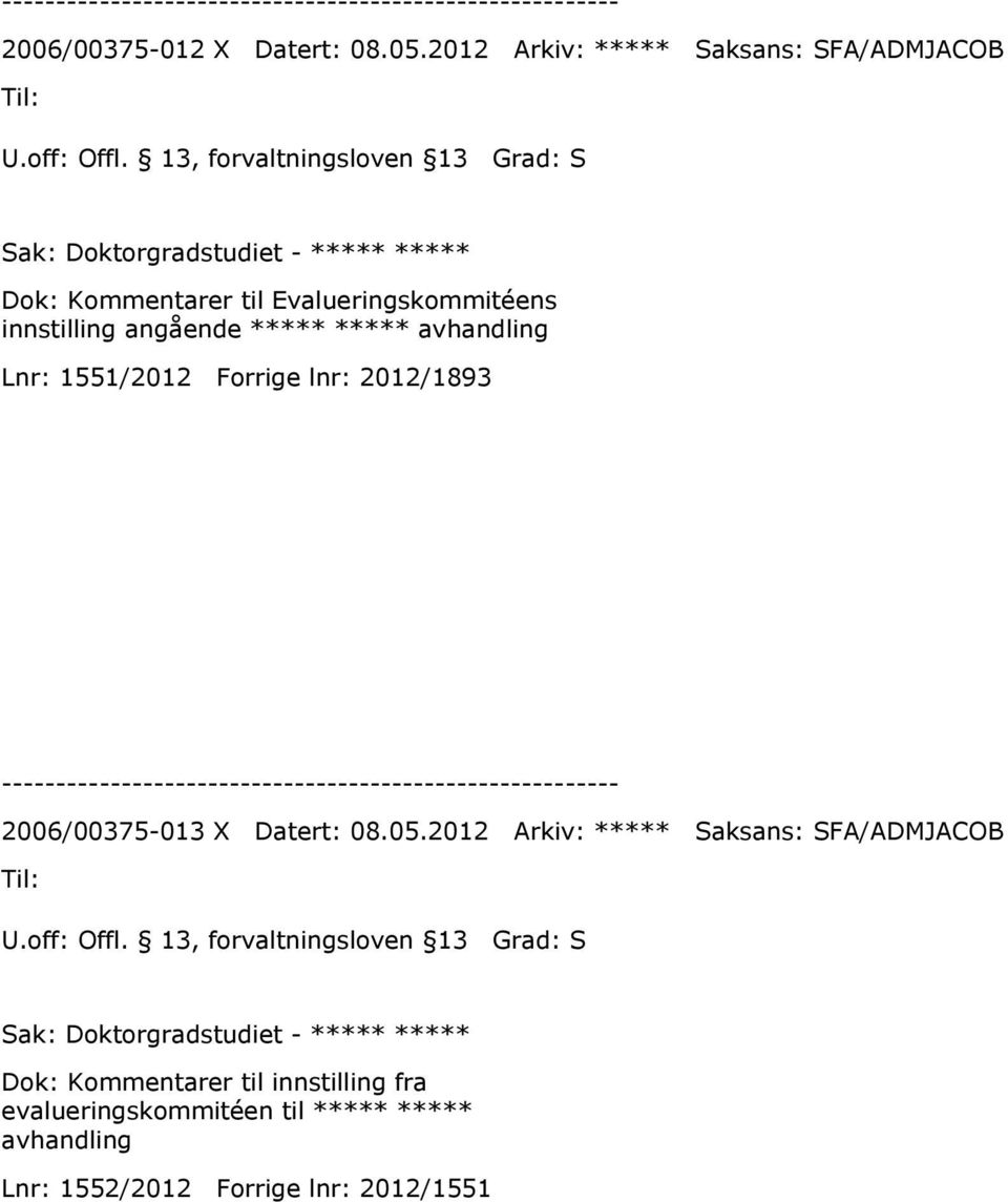 ***** ***** avhandling Lnr: 1551/2012 Forrige lnr: 2012/1893 2006/00375-013 X Datert: 08.05.2012 Arkiv: ***** Saksans: SFA/ADMJACOB U.