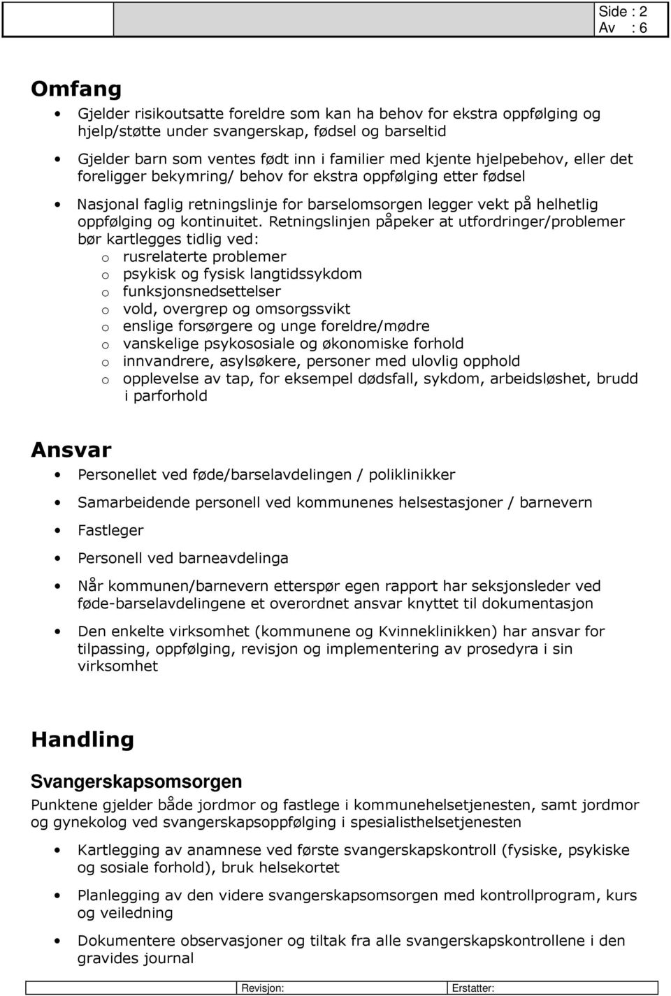 Retningslinjen påpeker at utfrdringer/prblemer bør kartlegges tidlig ved: rusrelaterte prblemer psykisk g fysisk langtidssykdm funksjnsnedsettelser vld, vergrep g msrgssvikt enslige frsørgere g unge