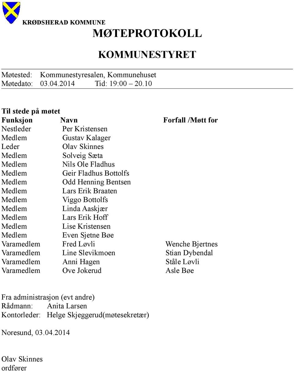 Bottolfs Medlem Odd Henning Bentsen Medlem Lars Erik Braaten Medlem Viggo Bottolfs Medlem Linda Aaskjær Medlem Lars Erik Hoff Medlem Lise Kristensen Medlem Even Sjetne Bøe Varamedlem