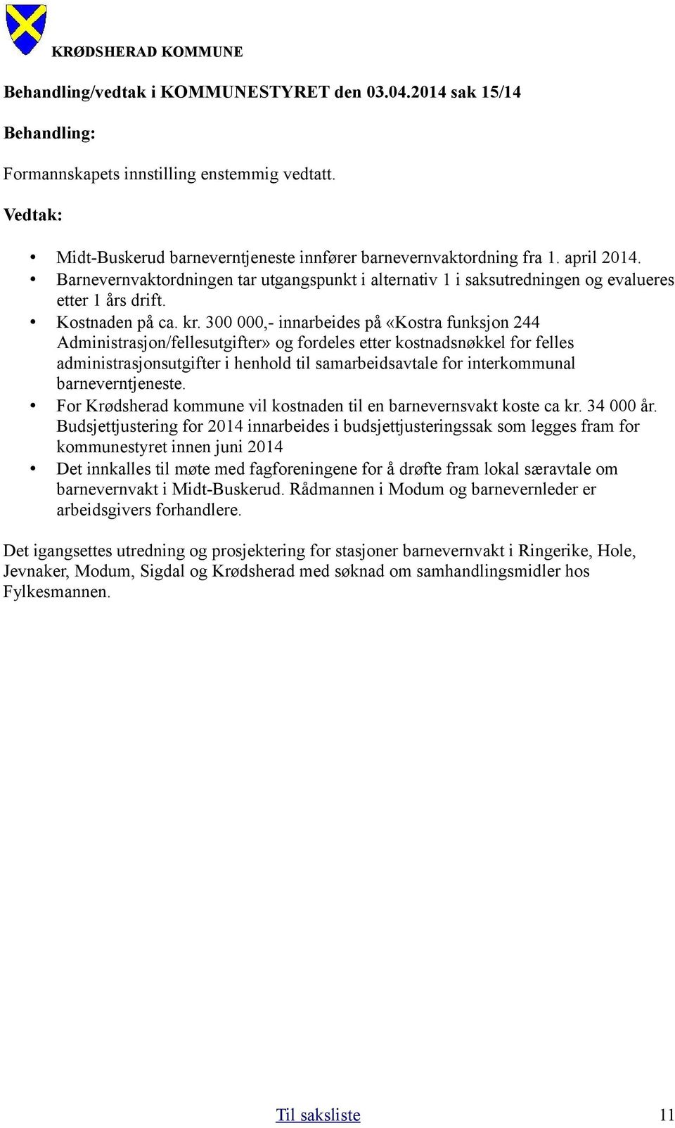 300 000,- innarbeides på «Kostra funksjon 244 Administrasjon/fellesutgifter» og fordeles etter kostnadsnøkkel for felles administrasjonsutgifter i henhold til samarbeidsavtale for interkommunal