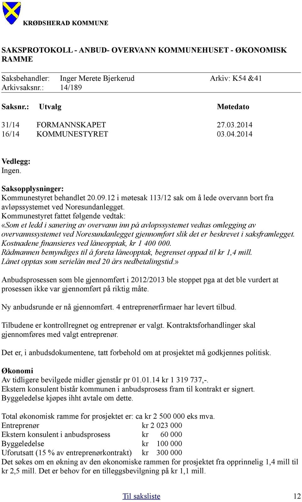 Kommunestyret fattet følgende vedtak: «Som et ledd i sanering av overvann inn på avløpssystemet vedtas omlegging av overvannssystemet ved Noresundanlegget gjennomført slik det er beskrevet i