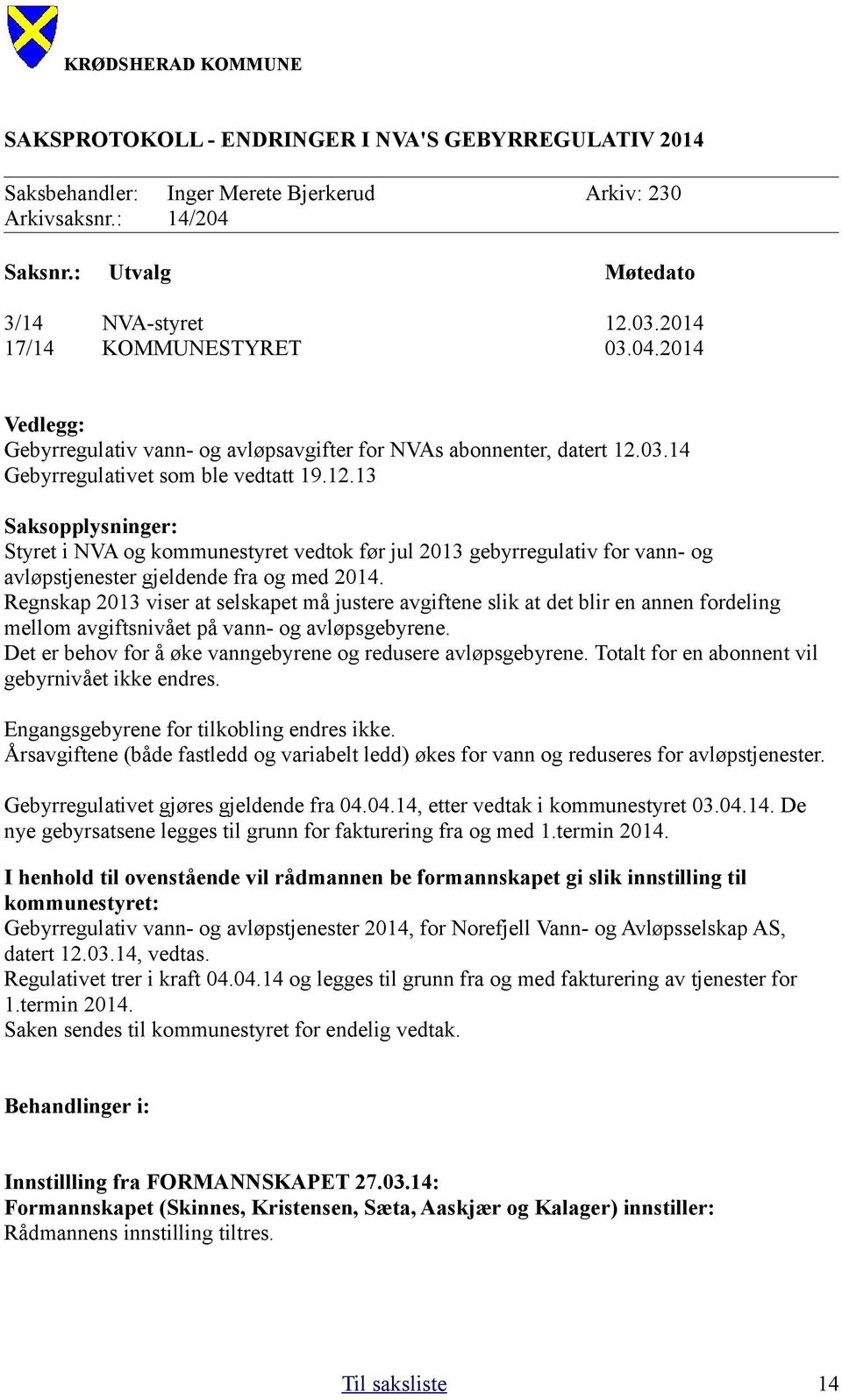 Regnskap 2013 viser at selskapet må justere avgiftene slik at det blir en annen fordeling mellom avgiftsnivået på vann- og avløpsgebyrene.