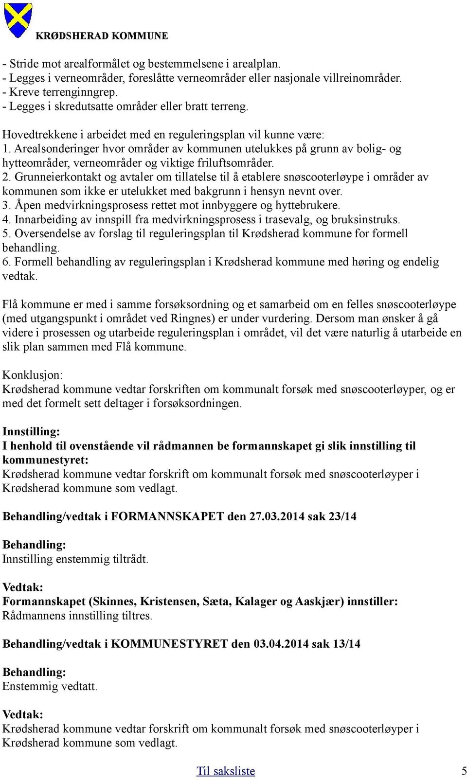 Arealsonderinger hvor områder av kommunen utelukkes på grunn av bolig- og hytteområder, verneområder og viktige friluftsområder. 2.