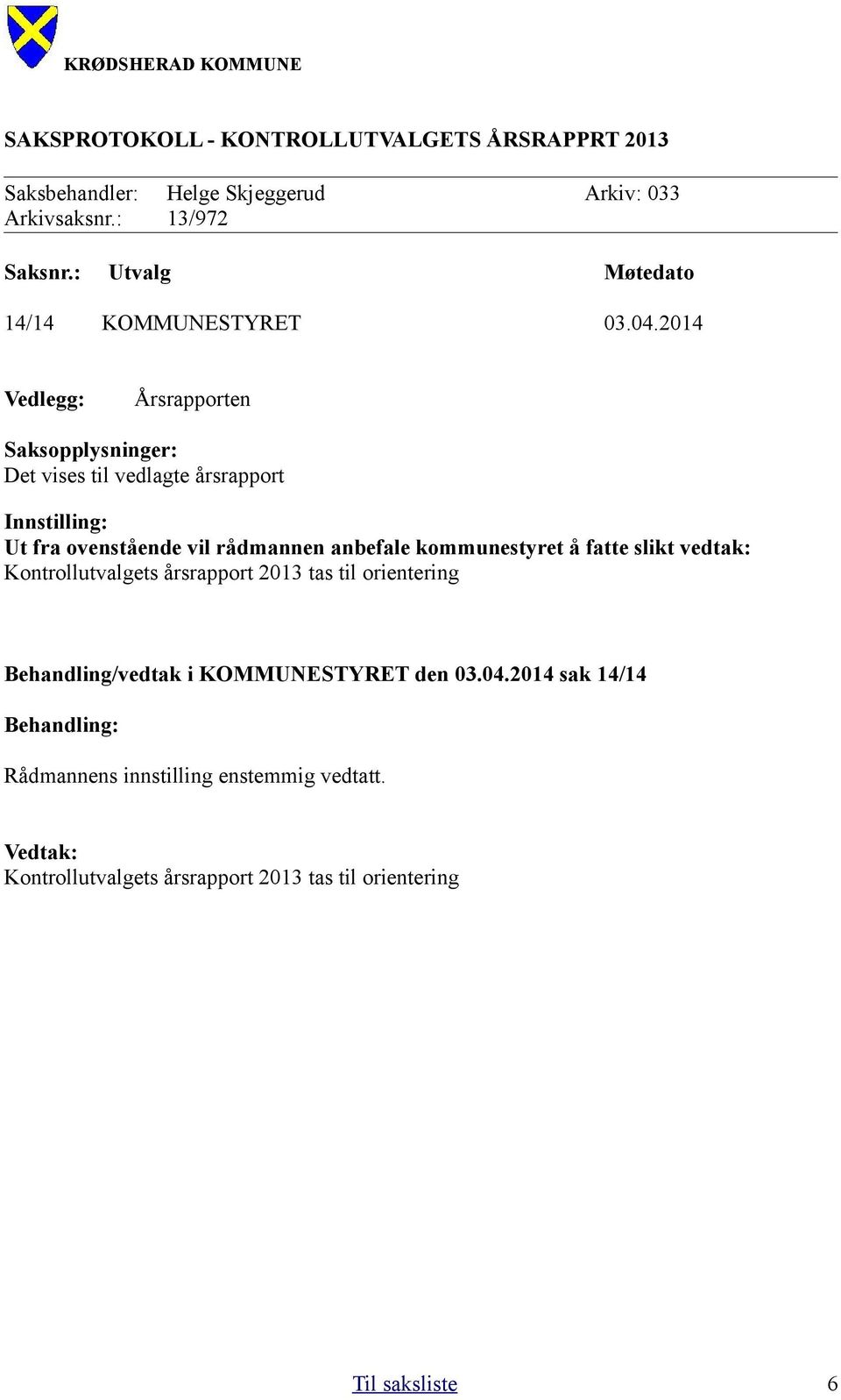 2014 Vedlegg: Årsrapporten Det vises til vedlagte årsrapport Innstilling: Ut fra ovenstående vil rådmannen anbefale