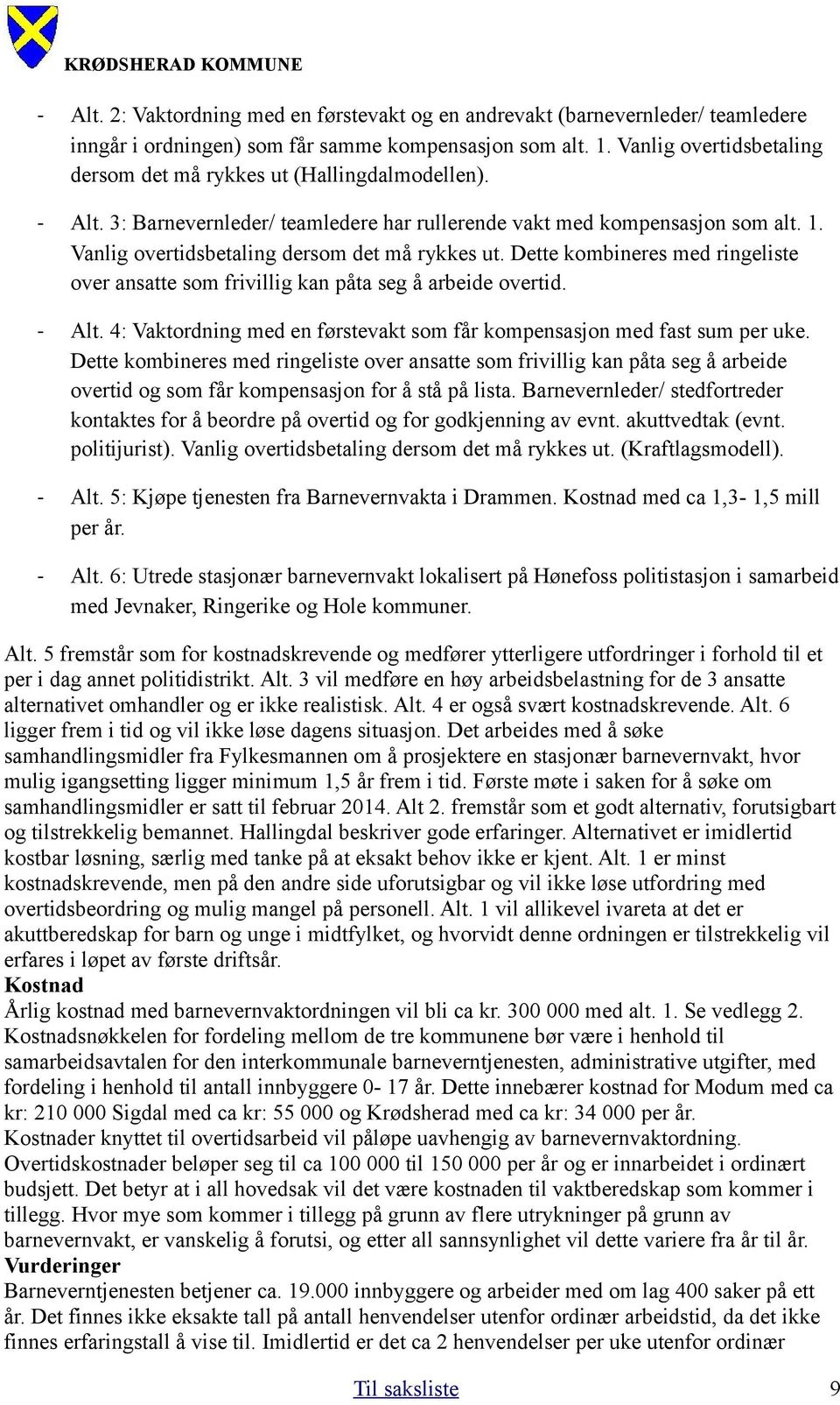 Vanlig overtidsbetaling dersom det må rykkes ut. Dette kombineres med ringeliste over ansatte som frivillig kan påta seg å arbeide overtid. - Alt.