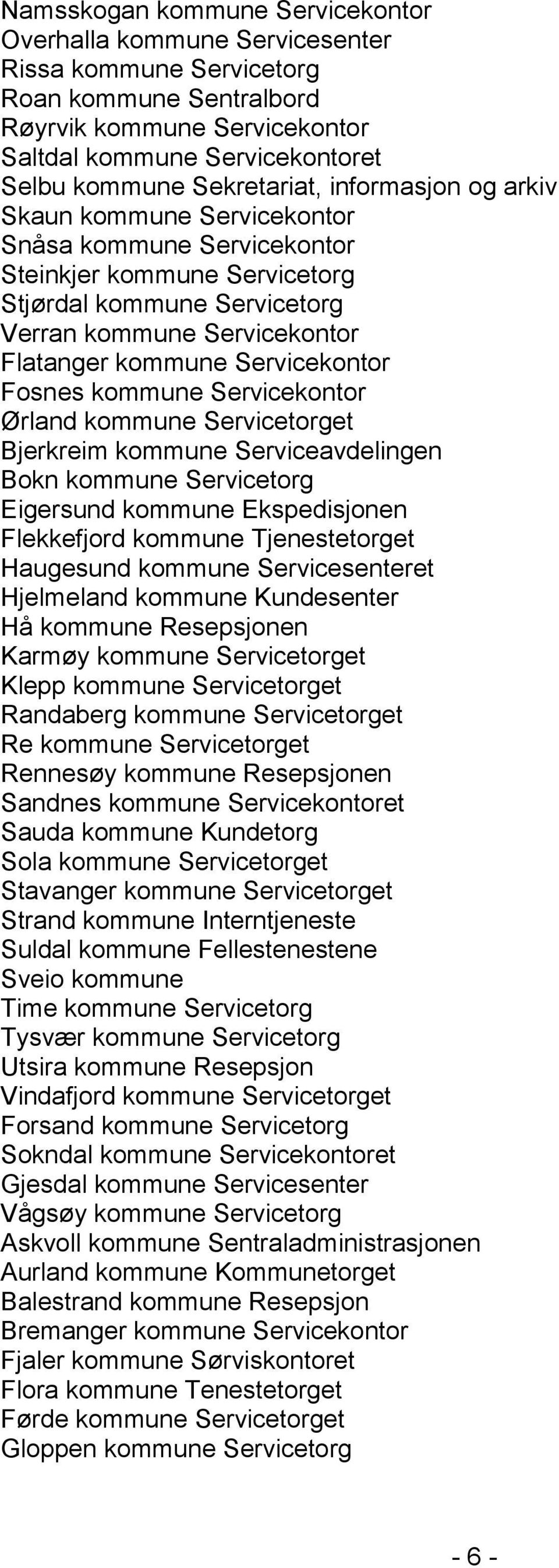 Servicekontor Fosnes kommune Servicekontor Ørland kommune Servicetorget Bjerkreim kommune Serviceavdelingen Bokn kommune Servicetorg Eigersund kommune Ekspedisjonen Flekkefjord kommune Tjenestetorget