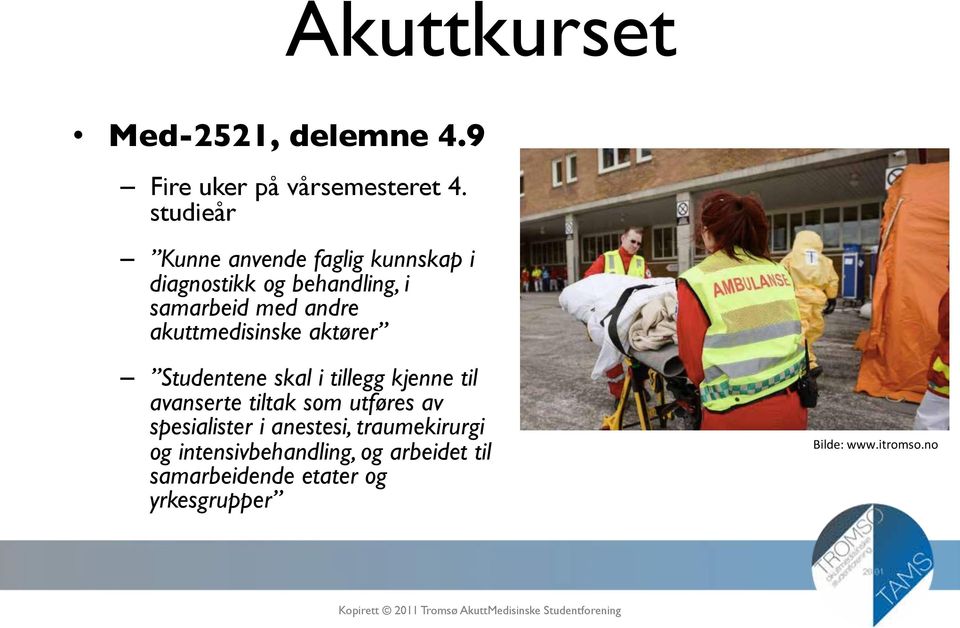 akuttmedisinske aktører Studentene skal i tillegg kjenne til avanserte tiltak som utføres av