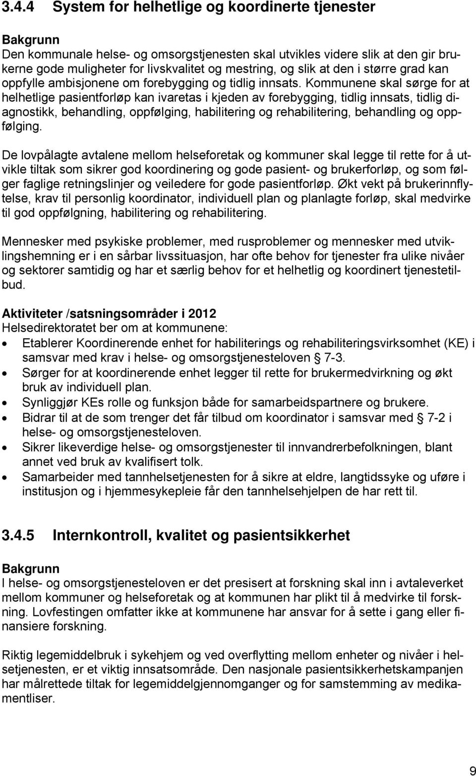 Kommunene skal sørge for at helhetlige pasientforløp kan ivaretas i kjeden av forebygging, tidlig innsats, tidlig diagnostikk, behandling, oppfølging, habilitering og rehabilitering, behandling og