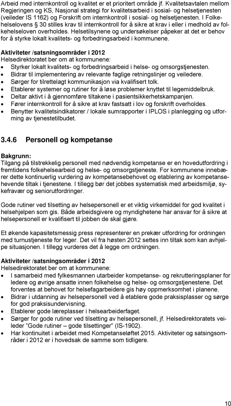 I Folkehelselovens 30 stilles krav til internkontroll for å sikre at krav i eller i medhold av folkehelseloven overholdes.