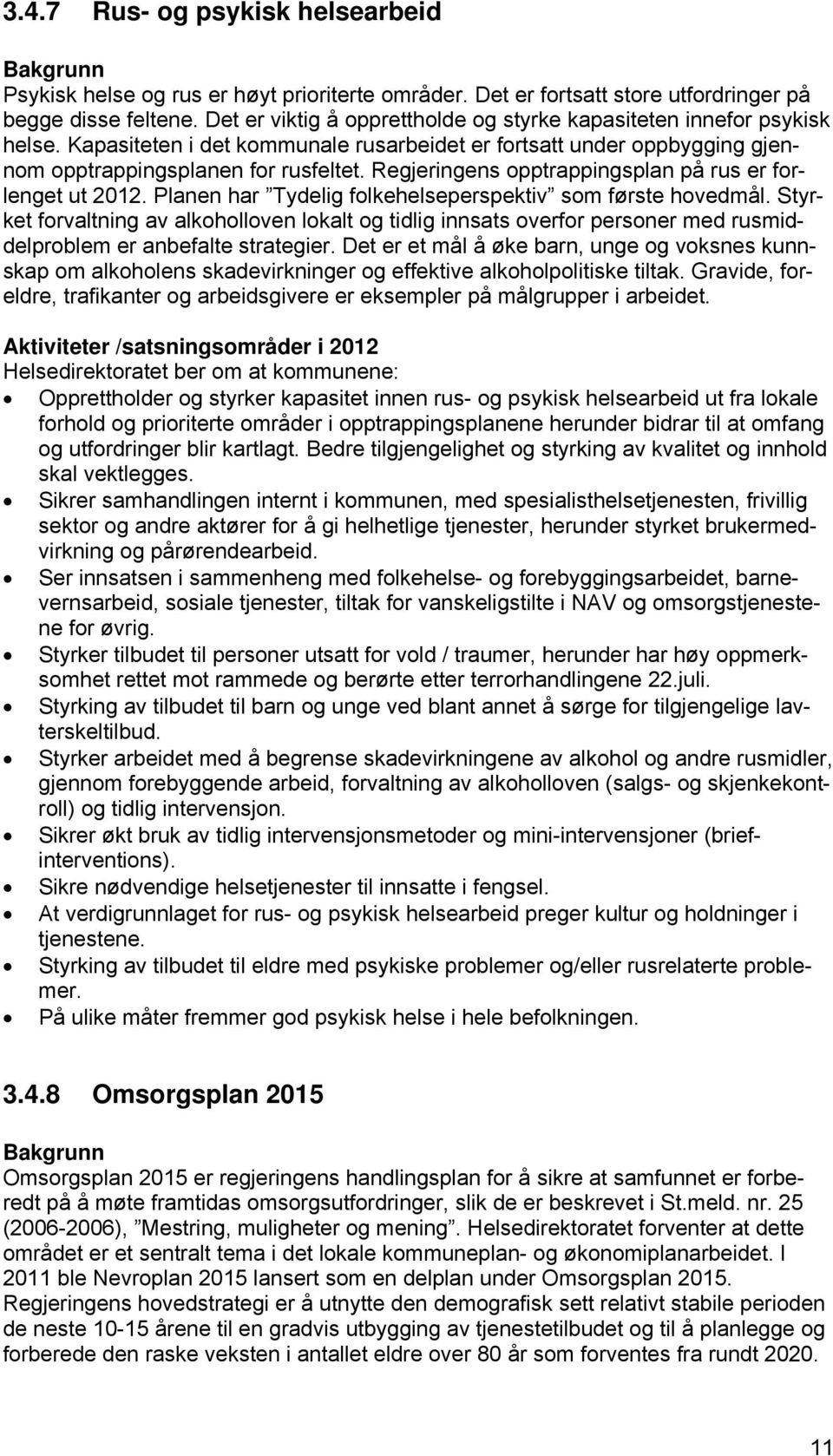 Regjeringens opptrappingsplan på rus er forlenget ut 2012. Planen har Tydelig folkehelseperspektiv som første hovedmål.