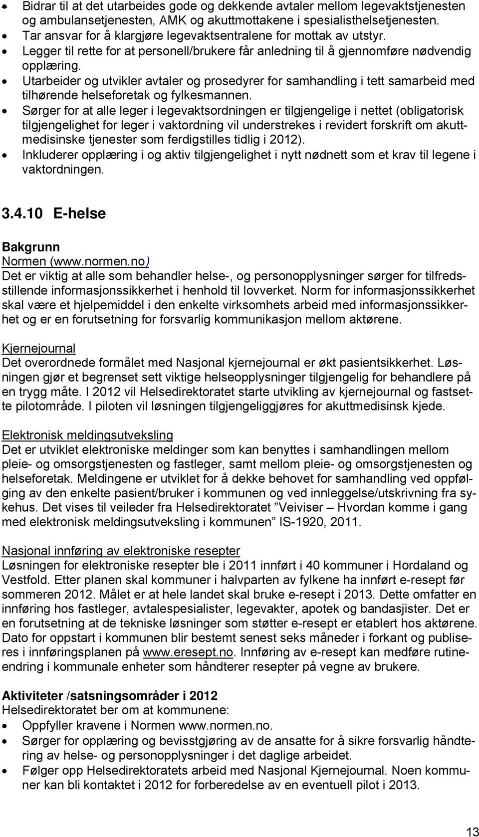 Utarbeider og utvikler avtaler og prosedyrer for samhandling i tett samarbeid med tilhørende helseforetak og fylkesmannen.