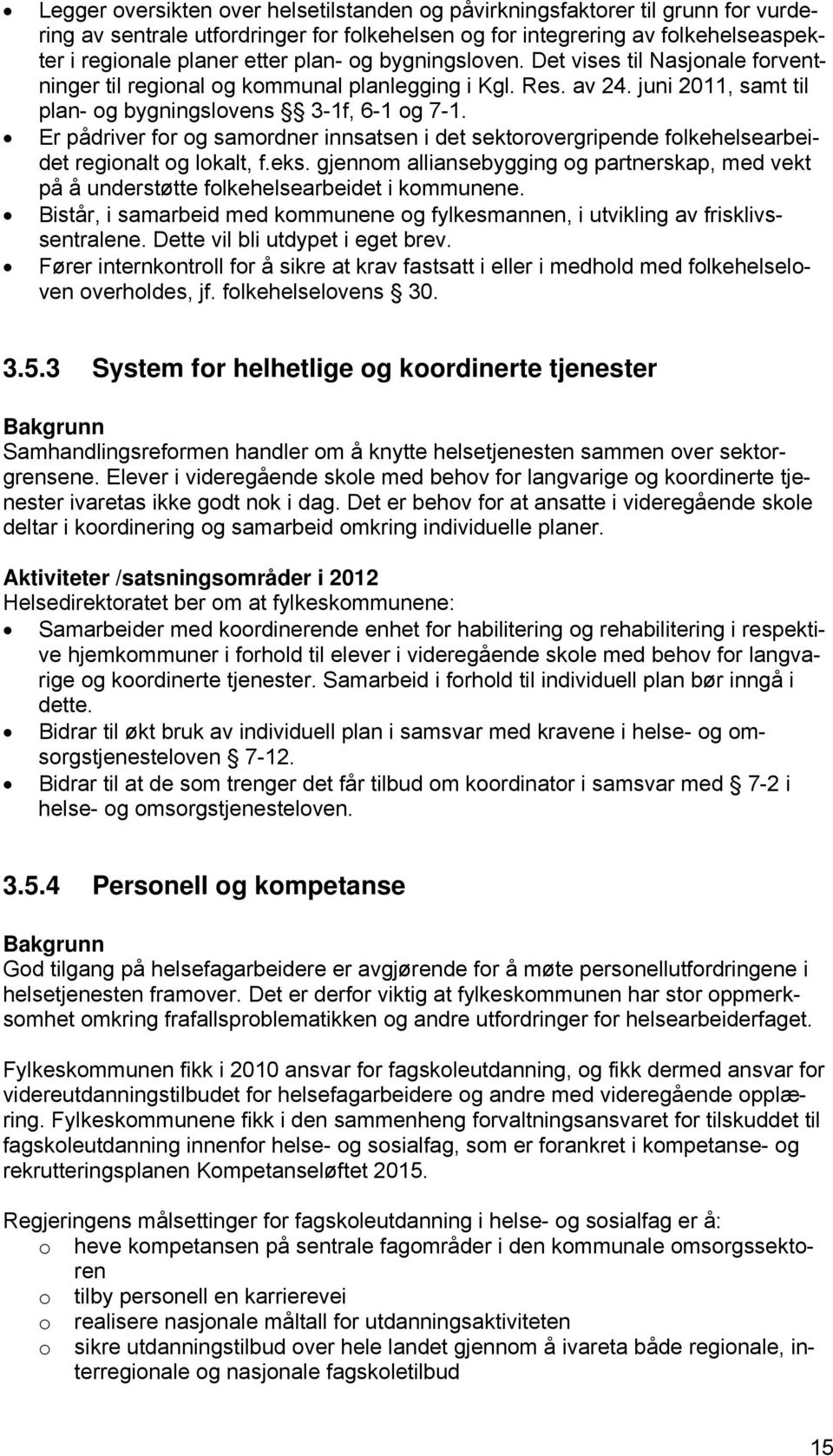 Er pådriver for og samordner innsatsen i det sektorovergripende folkehelsearbeidet regionalt og lokalt, f.eks.