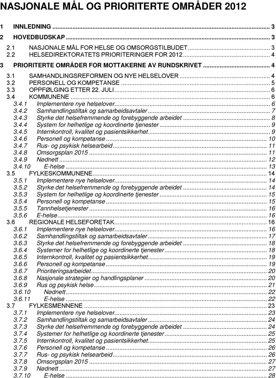 .. 6 3.4.2 Samhandlingstiltak og samarbeidsavtaler... 7 3.4.3 Styrke det helsefremmende og forebyggende arbeidet... 8 3.4.4 System for helhetlige og koordinerte tjenester... 9 3.4.5 Internkontroll, kvalitet og pasientsikkerhet.