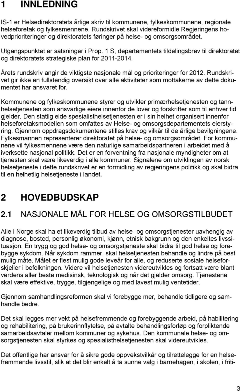 1 S, departementets tildelingsbrev til direktoratet og direktoratets strategiske plan for 2011-2014. Årets rundskriv angir de viktigste nasjonale mål og prioriteringer for 2012.