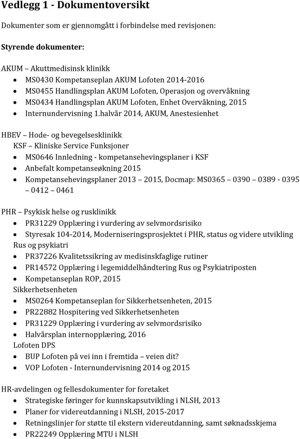 halvår 2014, AKUM, Anestesienhet HBEV Hode- og bevegelsesklinikk KSF Kliniske Service Funksjoner MS0646 Innledning - kompetansehevingsplaner i KSF Anbefalt kompetanseøkning 2015