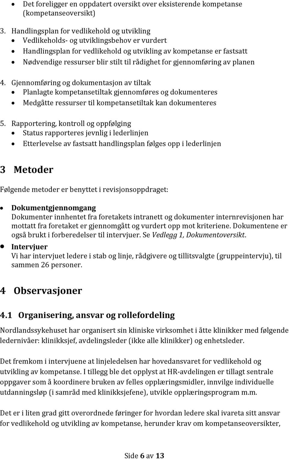 rådighet for gjennomføring av planen 4. Gjennomføring og dokumentasjon av tiltak Planlagte kompetansetiltak gjennomføres og dokumenteres Medgåtte ressurser til kompetansetiltak kan dokumenteres 5.