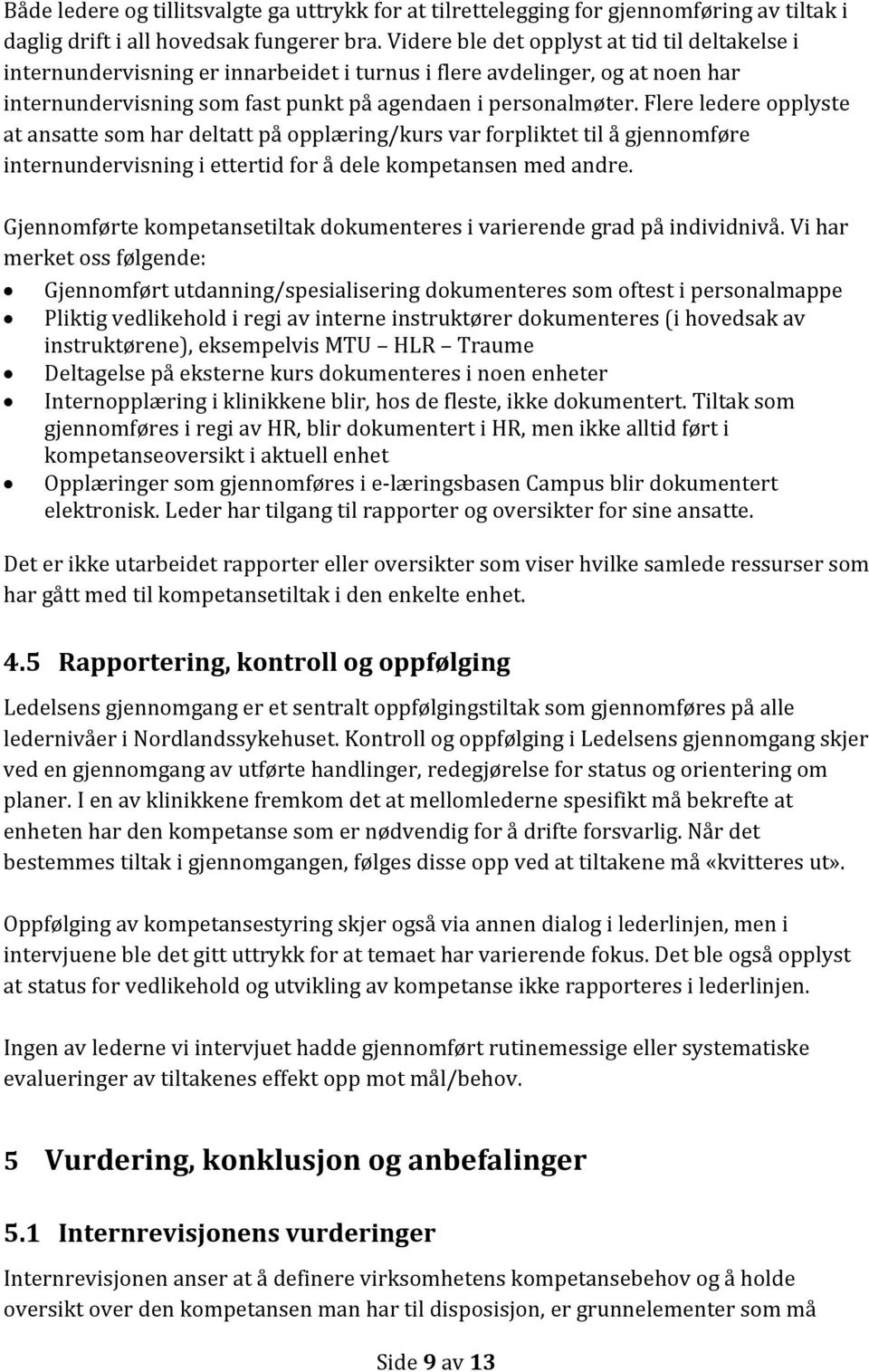 Flere ledere opplyste at ansatte som har deltatt på opplæring/kurs var forpliktet til å gjennomføre internundervisning i ettertid for å dele kompetansen med andre.