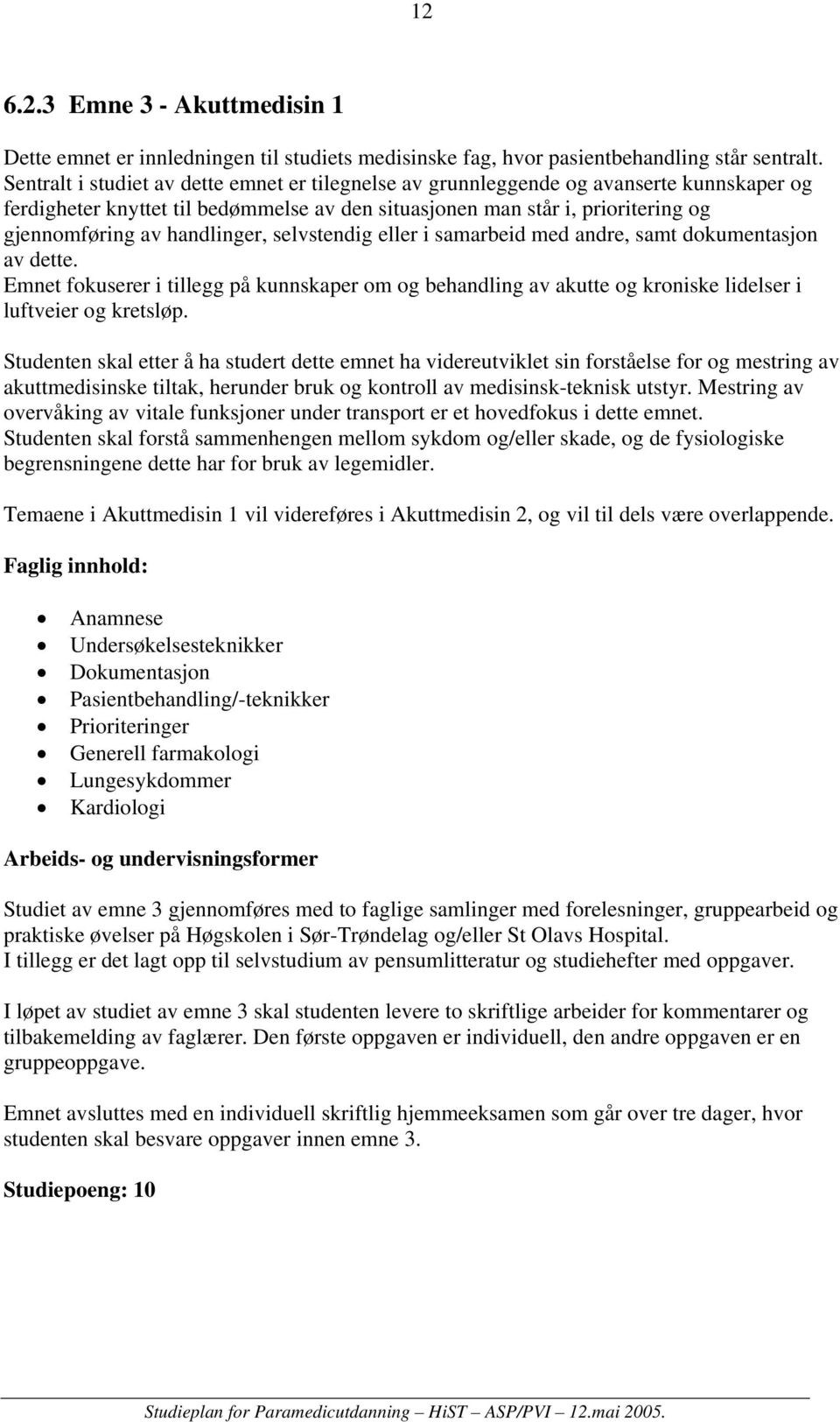 handlinger, selvstendig eller i samarbeid med andre, samt dokumentasjon av dette. Emnet fokuserer i tillegg på kunnskaper om og behandling av akutte og kroniske lidelser i luftveier og kretsløp.