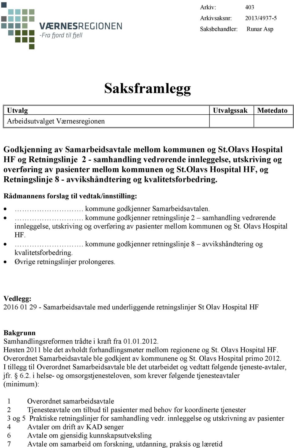 Olavs Hospital HF, og Retningslinje 8 - avvikshåndtering og kvalitetsforbedring. Rådmannens forslag til vedtak/innstilling:. kommune godkjenner Samarbeidsavtalen.