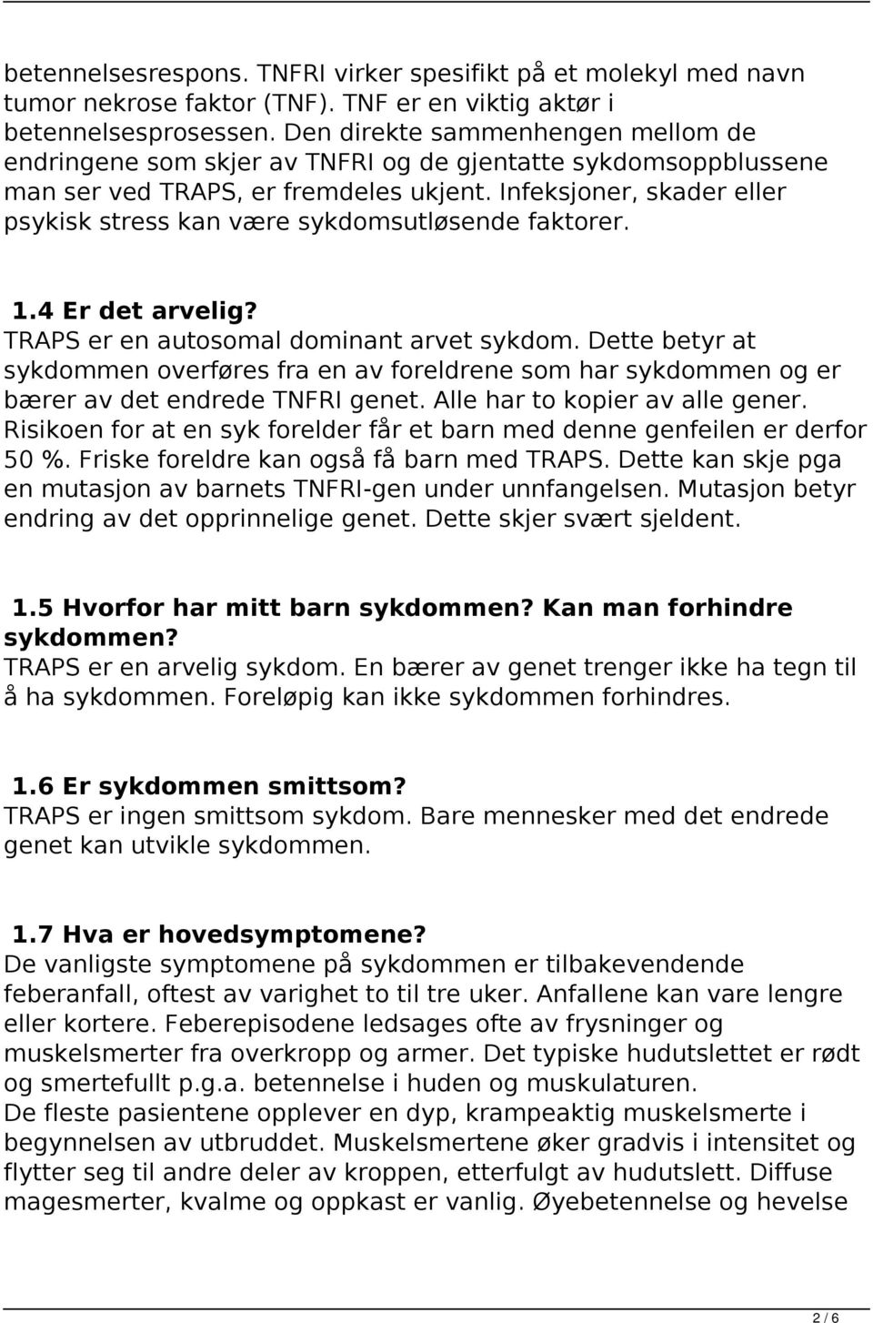 Infeksjoner, skader eller psykisk stress kan være sykdomsutløsende faktorer. 1.4 Er det arvelig? TRAPS er en autosomal dominant arvet sykdom.