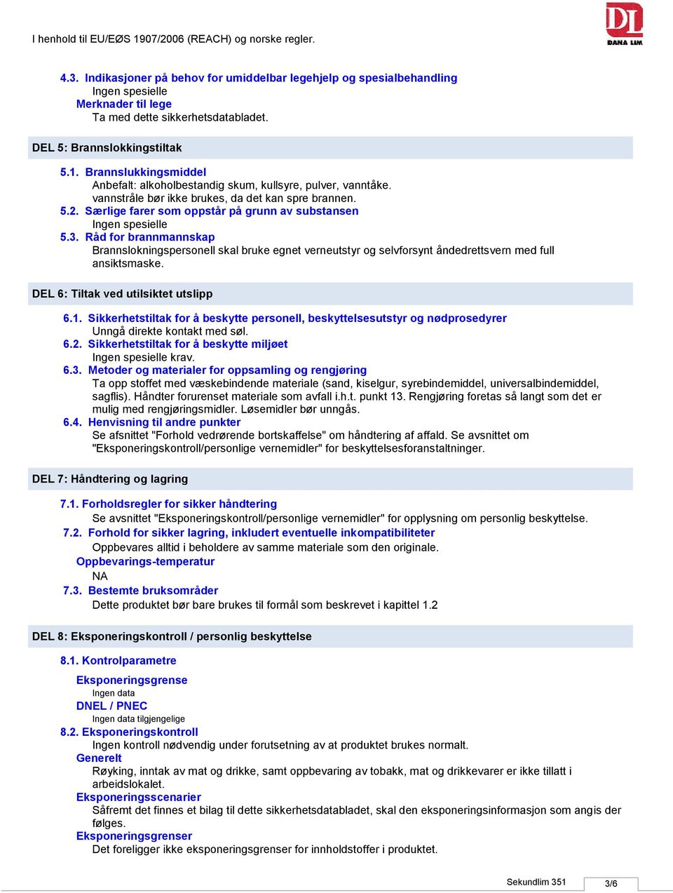 Råd for brannmannskap Brannslokningspersonell skal bruke egnet verneutstyr og selvforsynt åndedrettsvern med full ansiktsmaske. DEL 6: Tiltak ved utilsiktet utslipp 6.1.