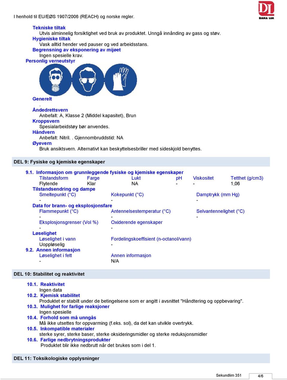 . Gjennombruddstid: NA Øyevern Bruk ansiktsvern. Alternativt kan beskyttelsesbriller med sideskjold benyttes. DEL 9: Fysiske og kjemiske egenskaper 9.1.