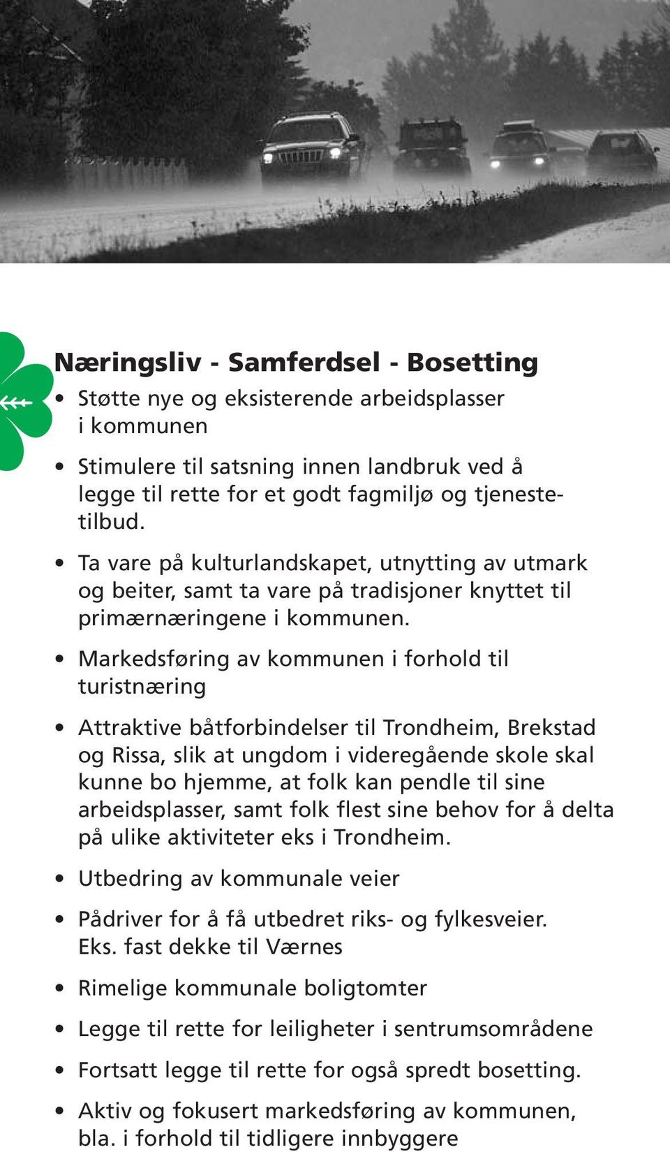 Markedsføring av kommunen i forhold til turistnæring Attraktive båtforbindelser til Trondheim, Brekstad og Rissa, slik at ungdom i videregående skole skal kunne bo hjemme, at folk kan pendle til sine