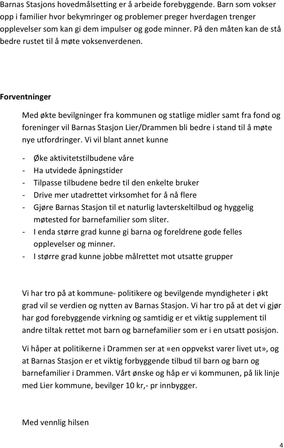 Forventninger Med økte bevilgninger fra kommunen og statlige midler samt fra fond og foreninger vil Barnas Stasjon Lier/Drammen bli bedre i stand til å møte nye utfordringer.