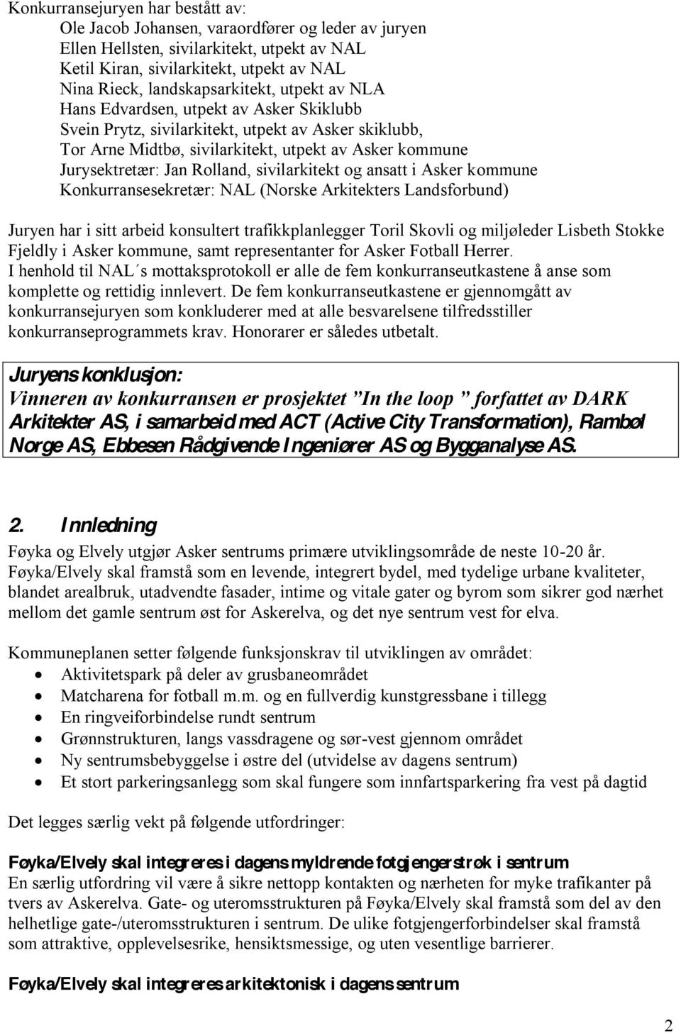 Jan Rolland, sivilarkitekt og ansatt i Asker kommune Konkurransesekretær: NAL (Norske Arkitekters Landsforbund) Juryen har i sitt arbeid konsultert trafikkplanlegger Toril Skovli og miljøleder