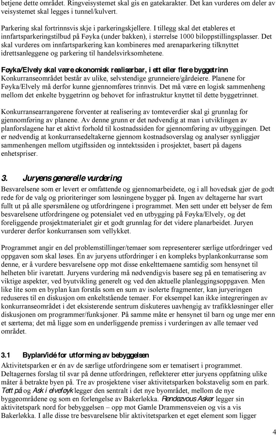 Det skal vurderes om innfartsparkering kan kombineres med arenaparkering tilknyttet idrettsanleggene og parkering til handelsvirksomhetene.