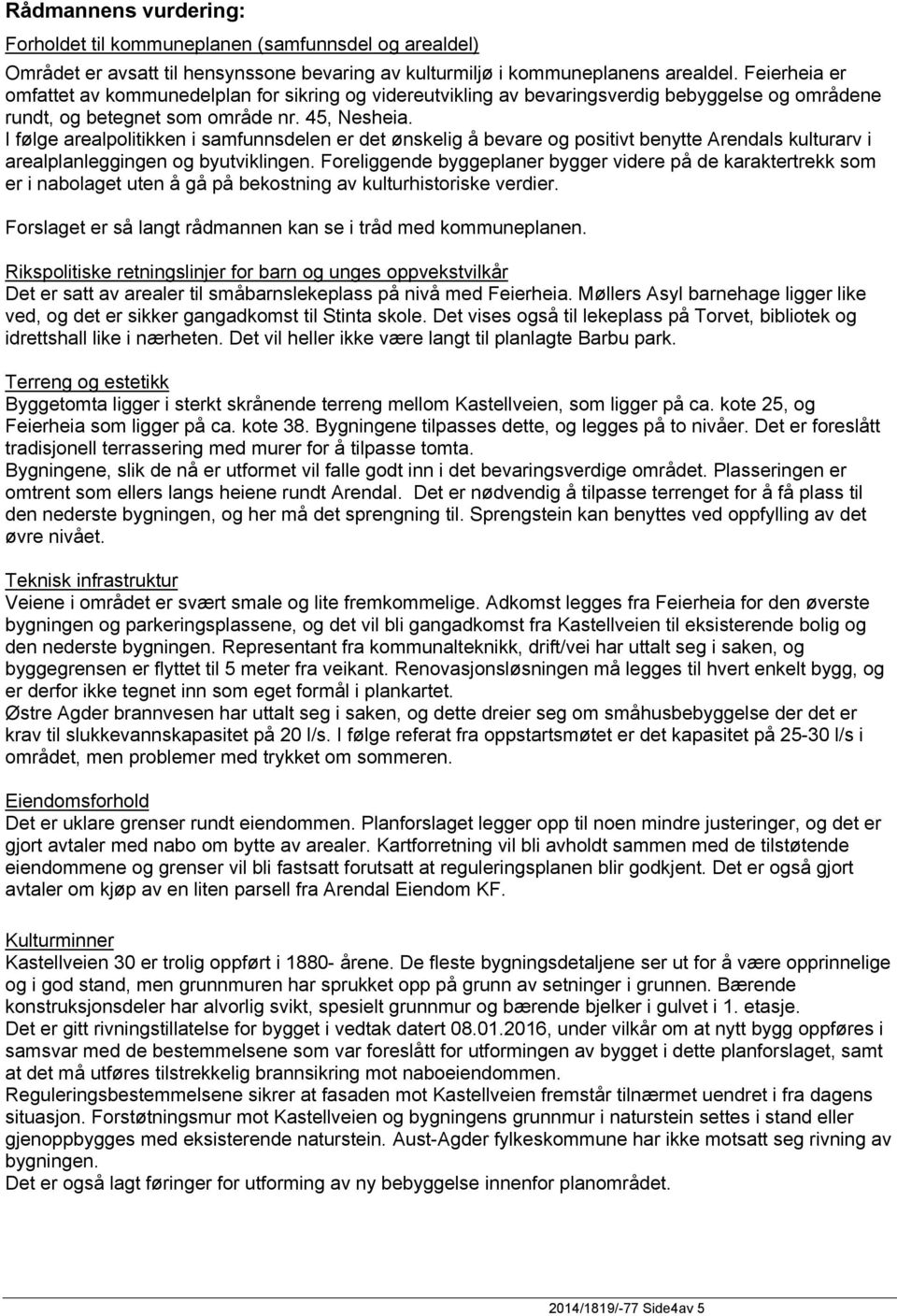 I følge arealpolitikken i samfunnsdelen er det ønskelig å bevare og positivt benytte Arendals kulturarv i arealplanleggingen og byutviklingen.