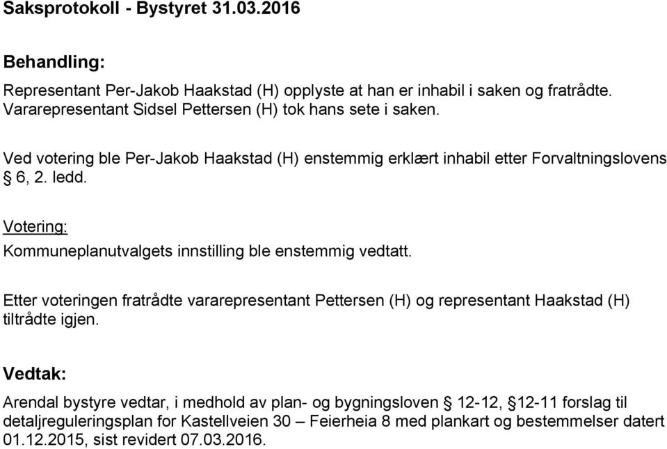 Votering: Kommuneplanutvalgets innstilling ble enstemmig vedtatt. Etter voteringen fratrådte vararepresentant Pettersen (H) og representant Haakstad (H) tiltrådte igjen.