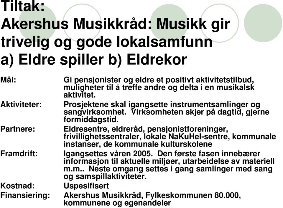 Partnere: Eldresentre, eldreråd, pensjonistforeninger, frivillighetssentraler, lokale NaKuHel-sentre, kommunale instanser, de kommunale kulturskolene Framdrift: Igangsettes våren 2005.