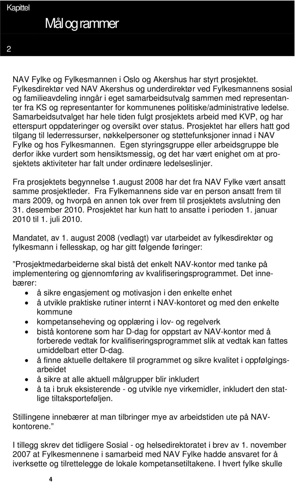 politiske/administrative ledelse. Samarbeidsutvalget har hele tiden fulgt prosjektets arbeid med KVP, og har etterspurt oppdateringer og oversikt over status.