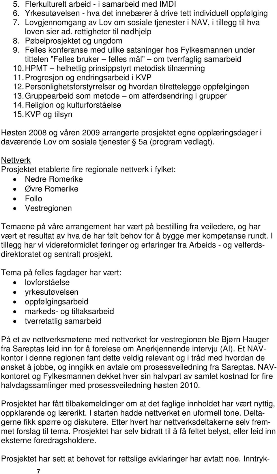 Felles konferanse med ulike satsninger hos Fylkesmannen under tittelen Felles bruker felles mål om tverrfaglig samarbeid 10. HPMT helhetlig prinsippstyrt metodisk tilnærming 11.