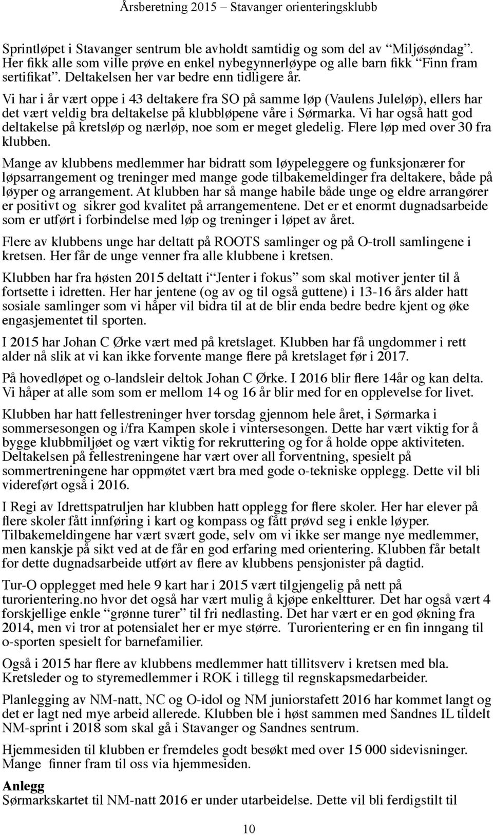 Vi har også hatt god deltakelse på kretsløp og nærløp, noe som er meget gledelig. Flere løp med over 30 fra klubben.