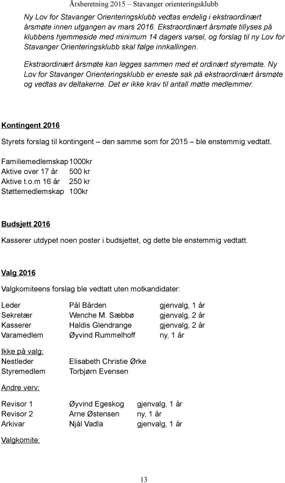 Ekstraordinært årsmøte kan legges sammen med et ordinært styremøte. Ny Lov for Stavanger Orienteringsklubb er eneste sak på ekstraordinært årsmøte og vedtas av deltakerne.