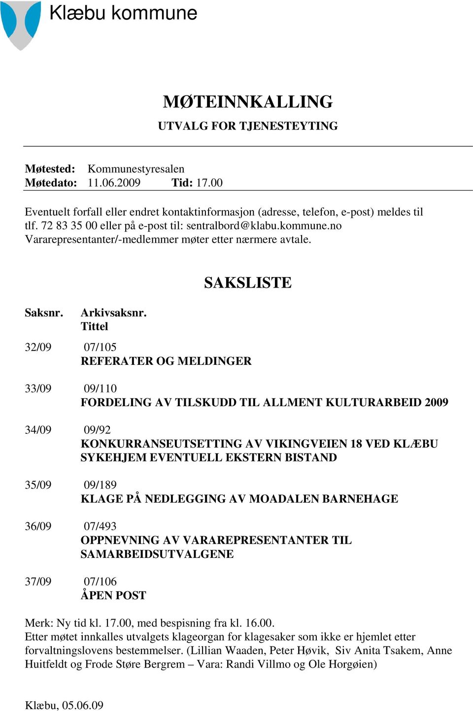 no Vararepresentanter/-medlemmer møter etter nærmere avtale. Saksnr. Arkivsaksnr.