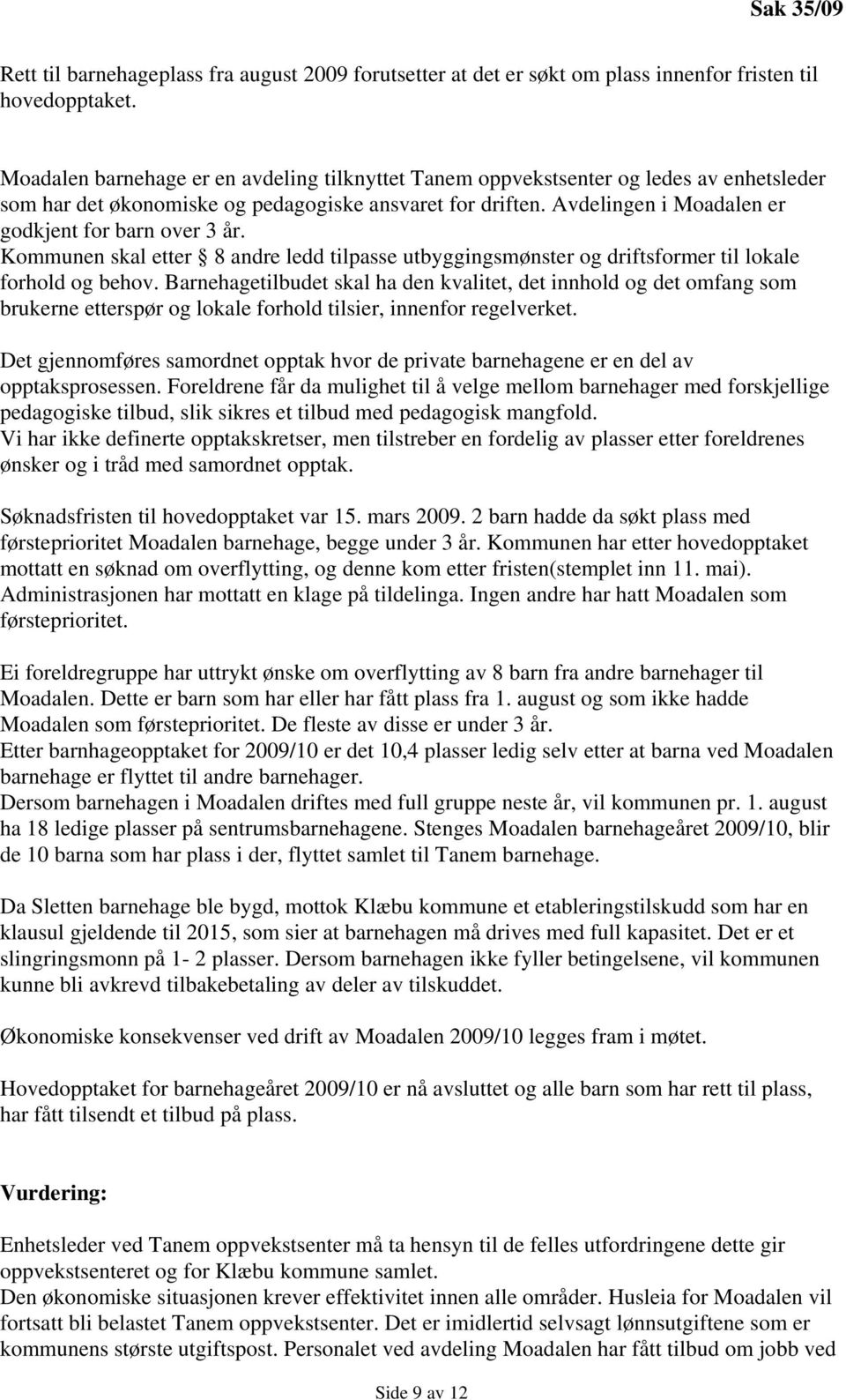 Avdelingen i Moadalen er godkjent for barn over 3 år. Kommunen skal etter 8 andre ledd tilpasse utbyggingsmønster og driftsformer til lokale forhold og behov.