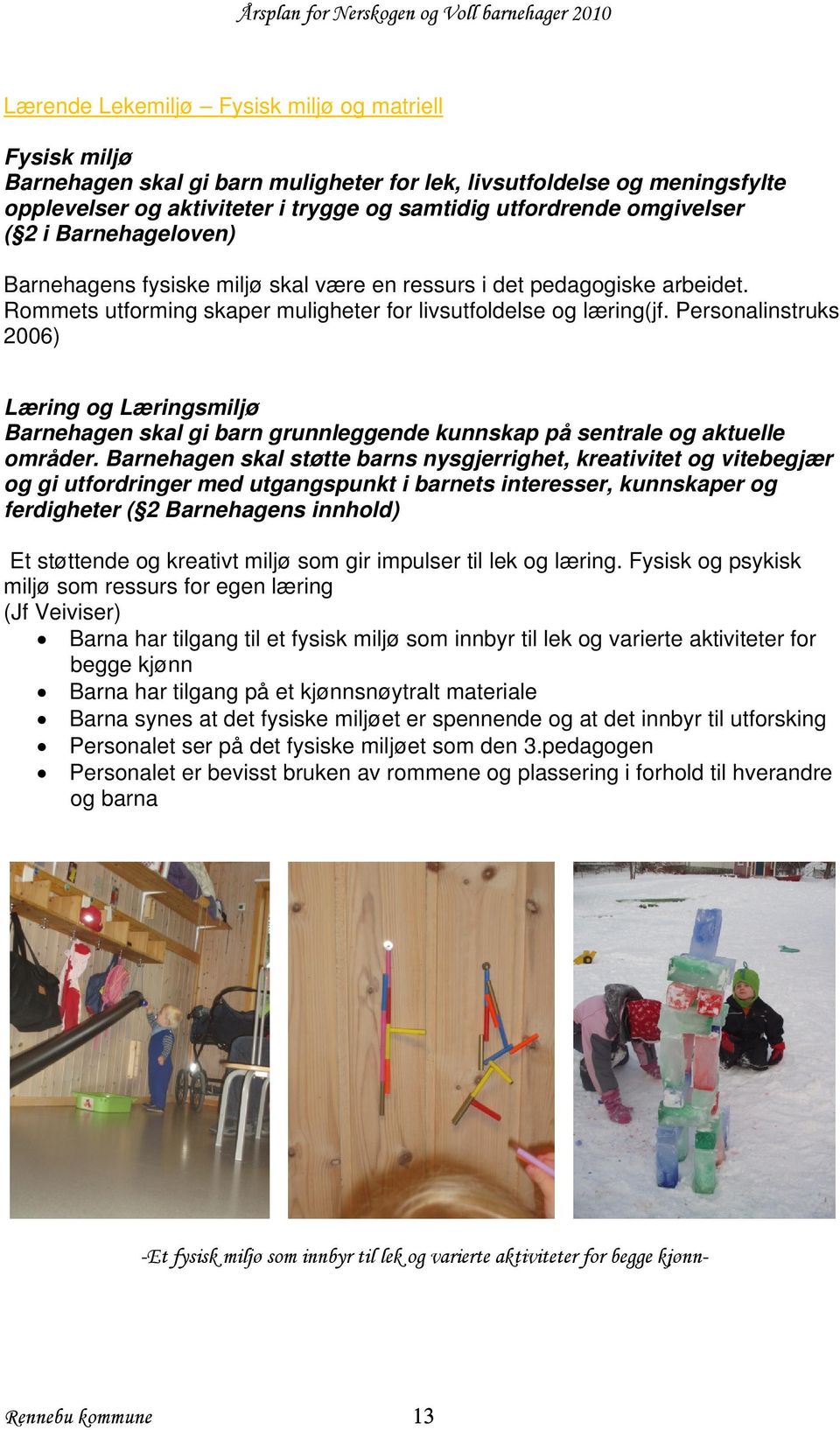 Personalinstruks 2006) Læring og Læringsmiljø Barnehagen skal gi barn grunnleggende kunnskap på sentrale og aktuelle områder.